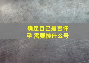 确定自己是否怀孕 需要挂什么号